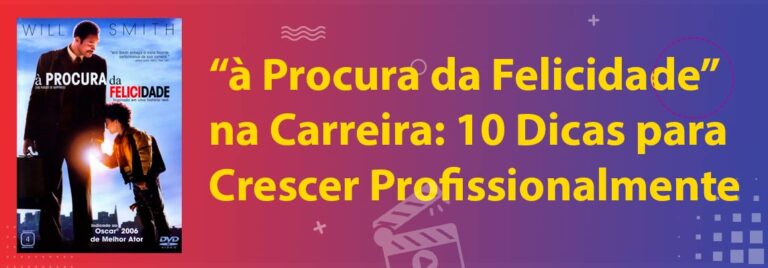 "à Procura da Felicidade" na Carreira: 10 Dicas para Crescer Profissionalmente